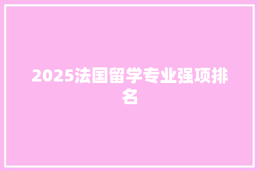 2025法国留学专业强项排名