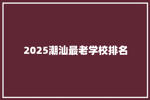 2025潮汕最老学校排名