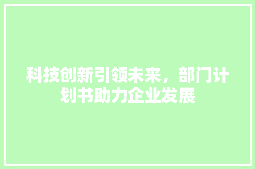 科技创新引领未来，部门计划书助力企业发展