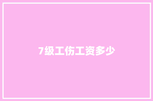 7级工伤工资多少