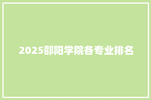 2025邵阳学院各专业排名