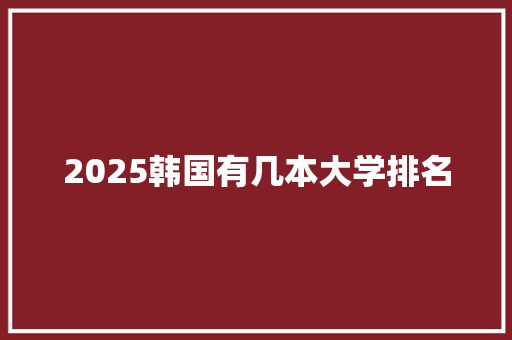 2025韩国有几本大学排名