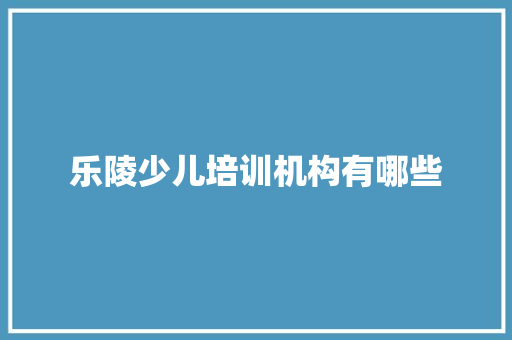 乐陵少儿培训机构有哪些