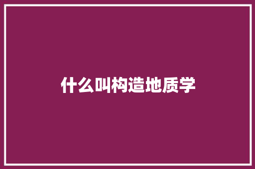 什么叫构造地质学