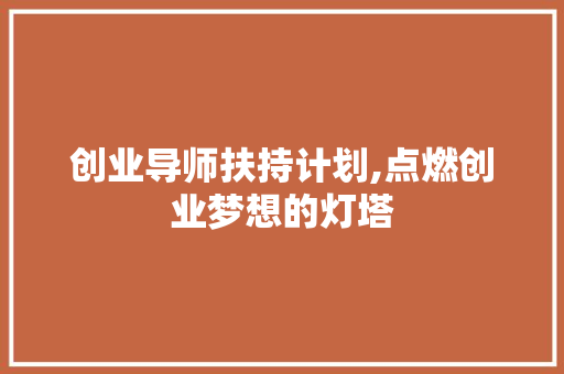 创业导师扶持计划,点燃创业梦想的灯塔