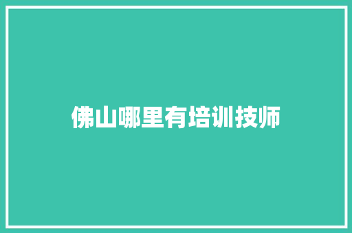 佛山哪里有培训技师