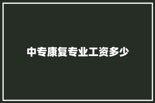 中专康复专业工资多少