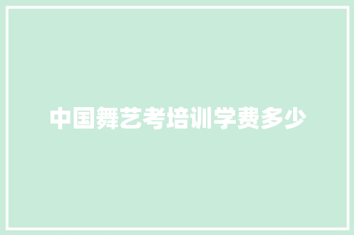 中国舞艺考培训学费多少