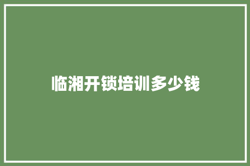临湘开锁培训多少钱