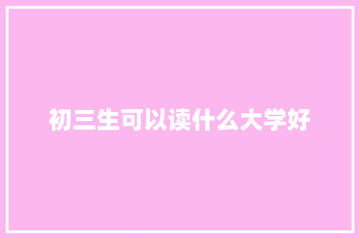 初三生可以读什么大学好