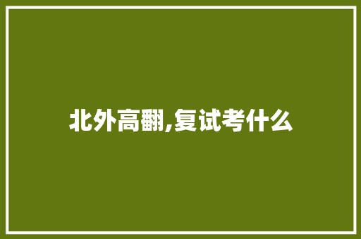 北外高翻,复试考什么