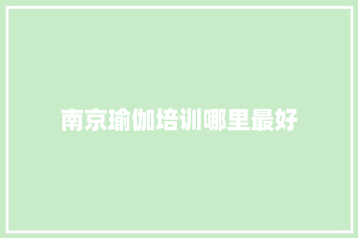南京瑜伽培训哪里最好