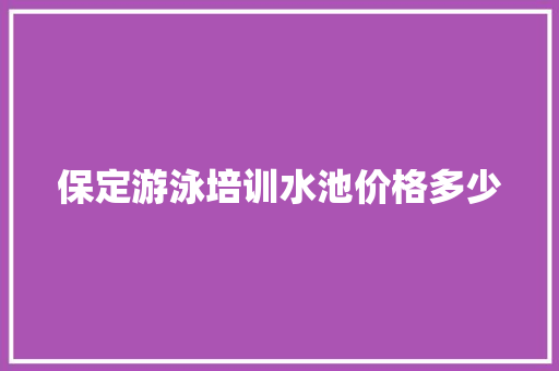 保定游泳培训水池价格多少