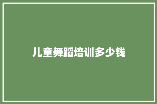 儿童舞蹈培训多少钱