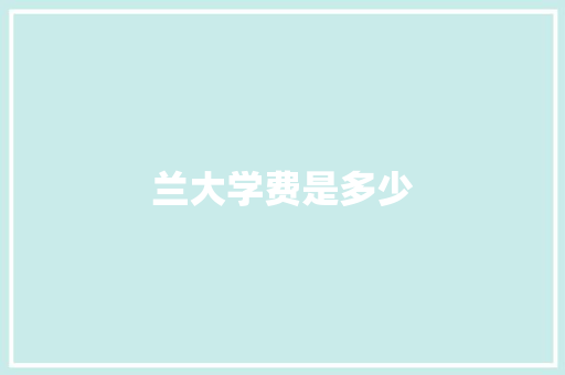 兰大学费是多少