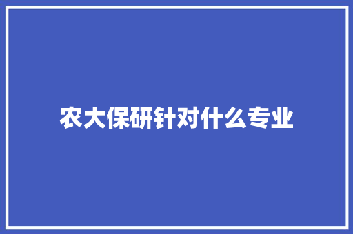农大保研针对什么专业