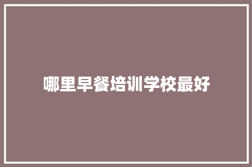 哪里早餐培训学校最好