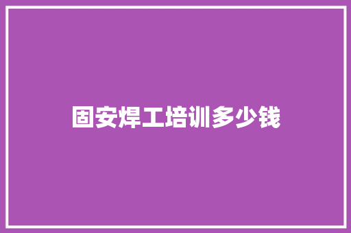 固安焊工培训多少钱