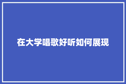 在大学唱歌好听如何展现
