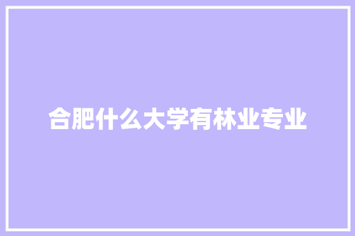 合肥什么大学有林业专业