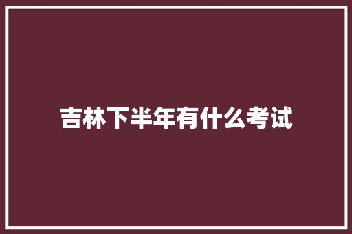 吉林下半年有什么考试