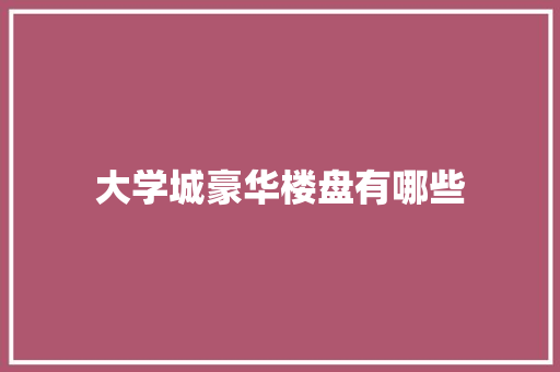 大学城豪华楼盘有哪些