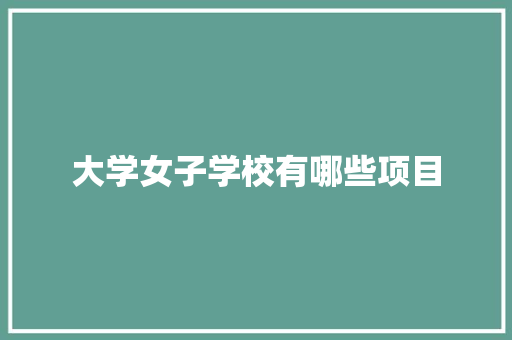大学女子学校有哪些项目