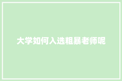 大学如何入选粗暴老师呢