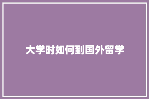大学时如何到国外留学