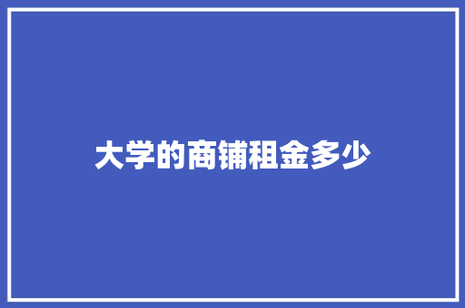 大学的商铺租金多少