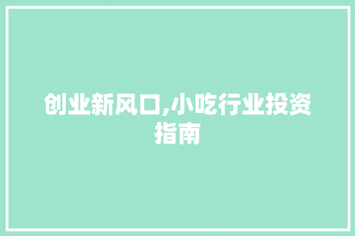 创业新风口,小吃行业投资指南