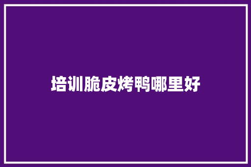 培训脆皮烤鸭哪里好