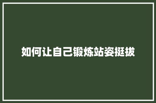 如何让自己锻炼站姿挺拔
