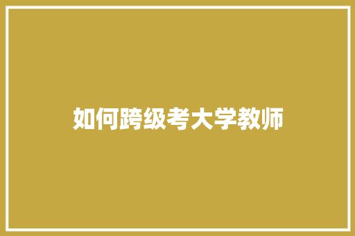 如何跨级考大学教师