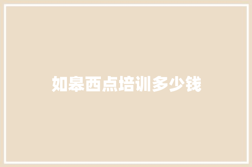 如皋西点培训多少钱