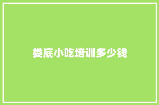 娄底小吃培训多少钱