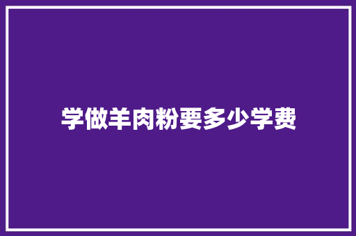 学做羊肉粉要多少学费