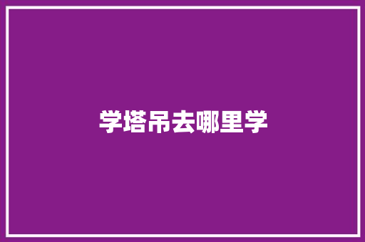 学塔吊去哪里学