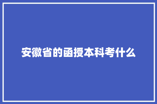安徽省的函授本科考什么