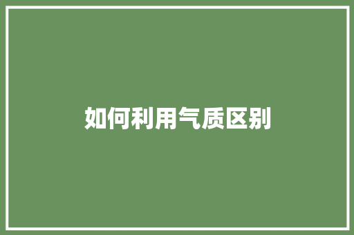 如何利用气质区别