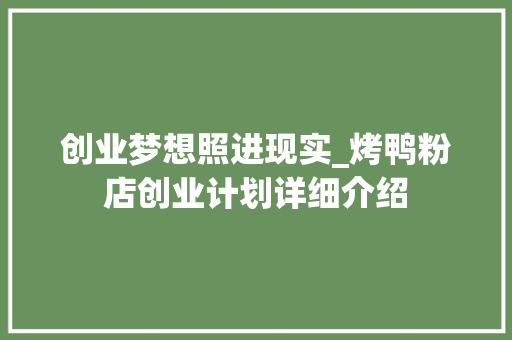 创业梦想照进现实_烤鸭粉店创业计划详细介绍