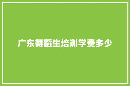 广东舞蹈生培训学费多少