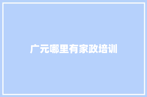 广元哪里有家政培训