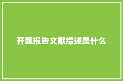 开题报告文献综述是什么