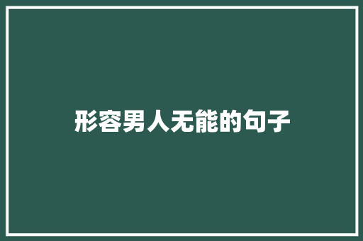 形容男人无能的句子