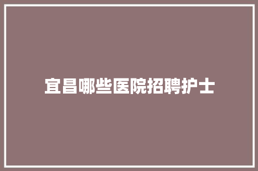 宜昌哪些医院招聘护士