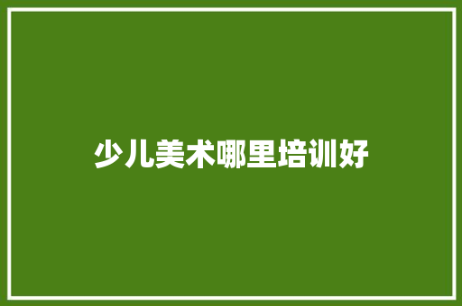 少儿美术哪里培训好