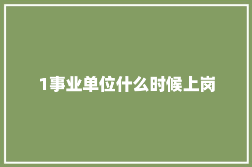 1事业单位什么时候上岗