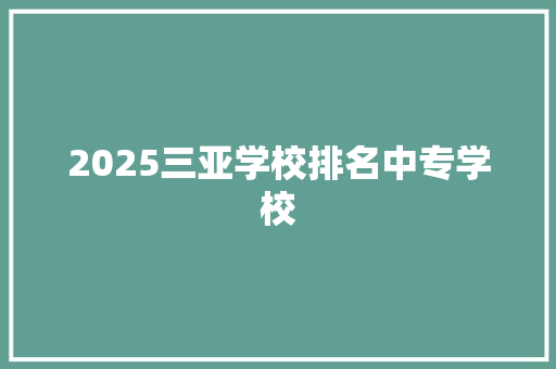 2025三亚学校排名中专学校