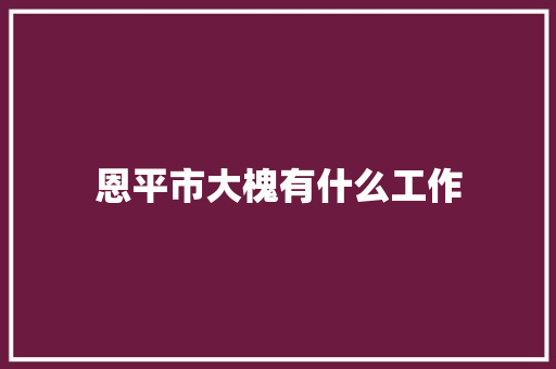 恩平市大槐有什么工作